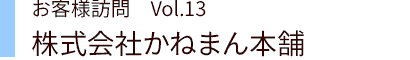 お客様訪問 vol.13 株式会社かねまん本舗